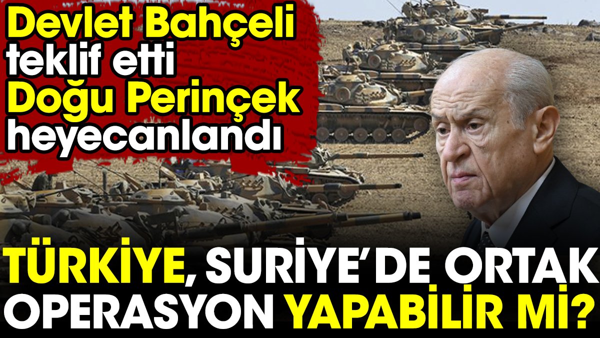 Devlet Bahçeli teklif etti Doğu Perinçek heyecanlandı. Türkiye Suriye’de ortak operasyon yapabilir mi