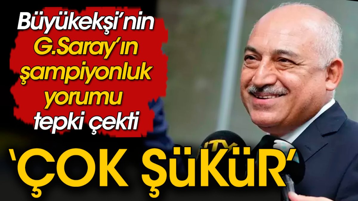 Mehmet Büyükekşi 'Çok şükür' diyerek Galatasaray şampiyonluğunu yanıtladı