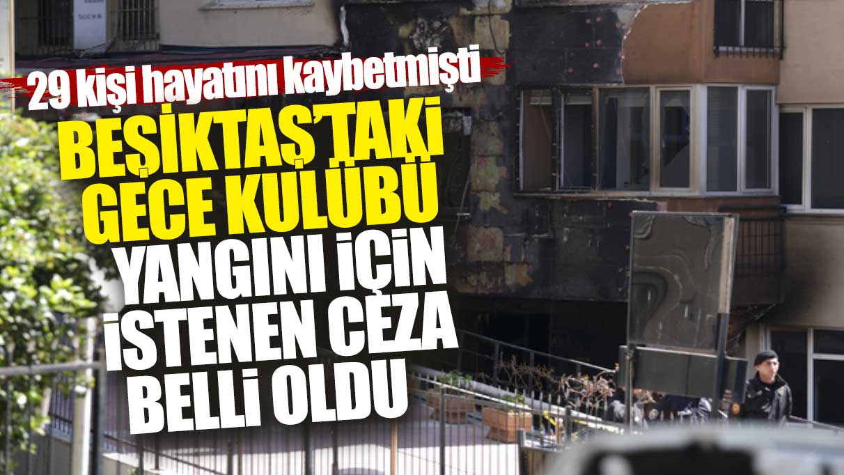 Son dakika... Beşiktaş'taki gece kulübü yangını soruşturmasında istenen ceza belli oldu