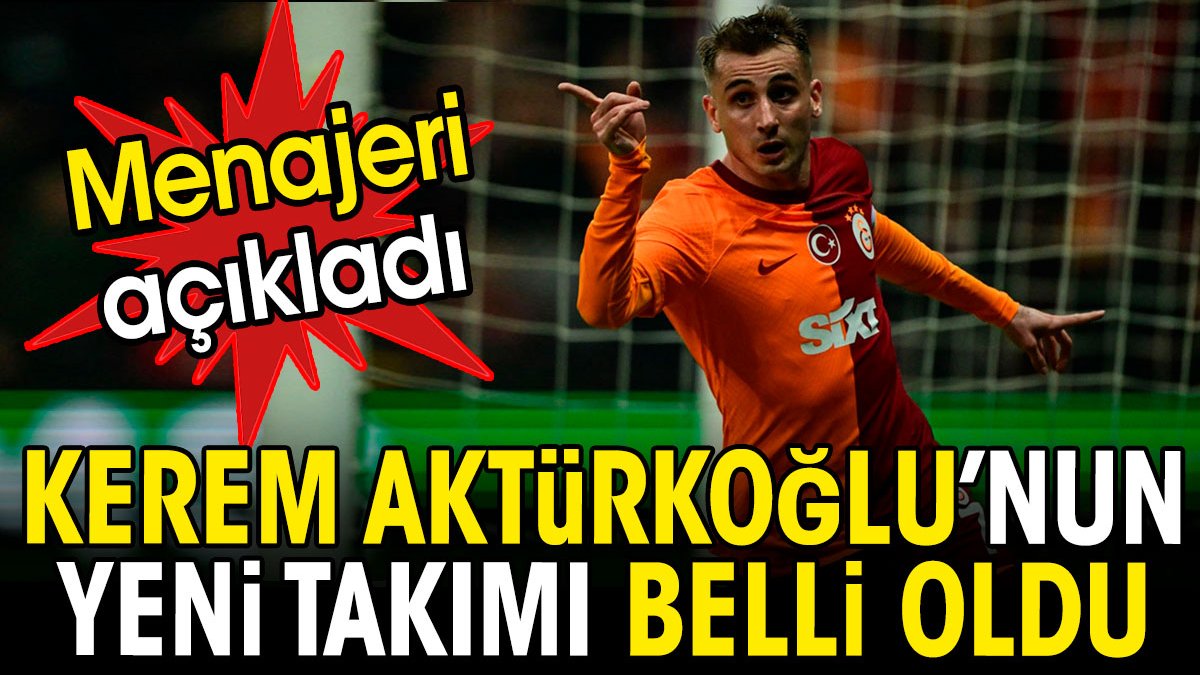 Kerem Aktürkoğlu'nun yeni takımını menajeri açıkladı