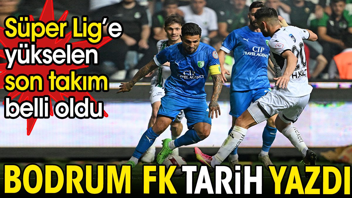 Süper Lig'e yükselen son takım belli oldu. Bodrum FK tarih yazdı