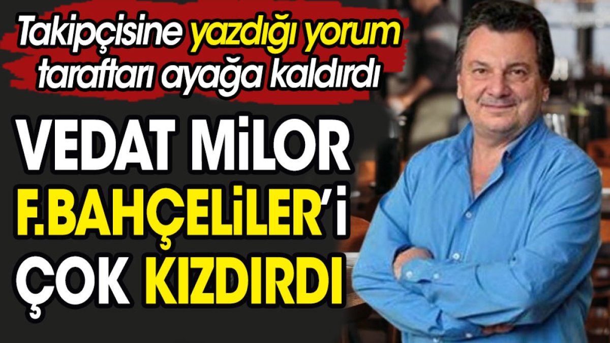 Vedat Milor Fenerbahçeliler'i kızdırdı. Yaptığı yorum taraftarı ayağa kaldırdı