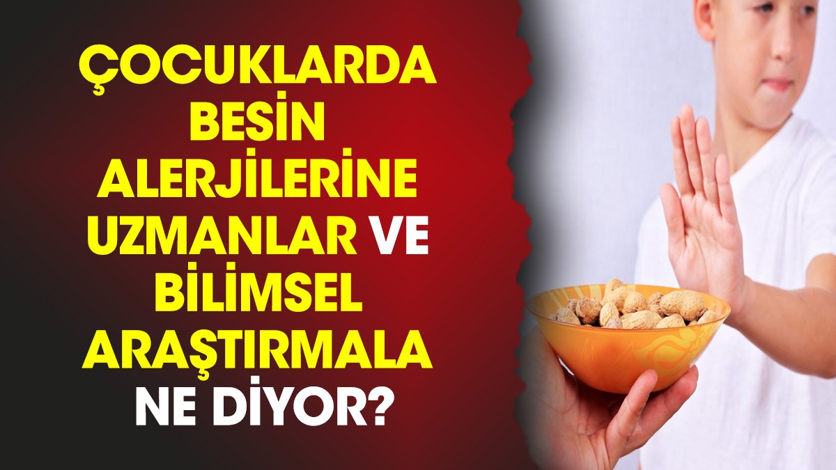 Çocuklarda besin alerjilerine uzmanlar ve bilimsel araştırmalar ne diyor?