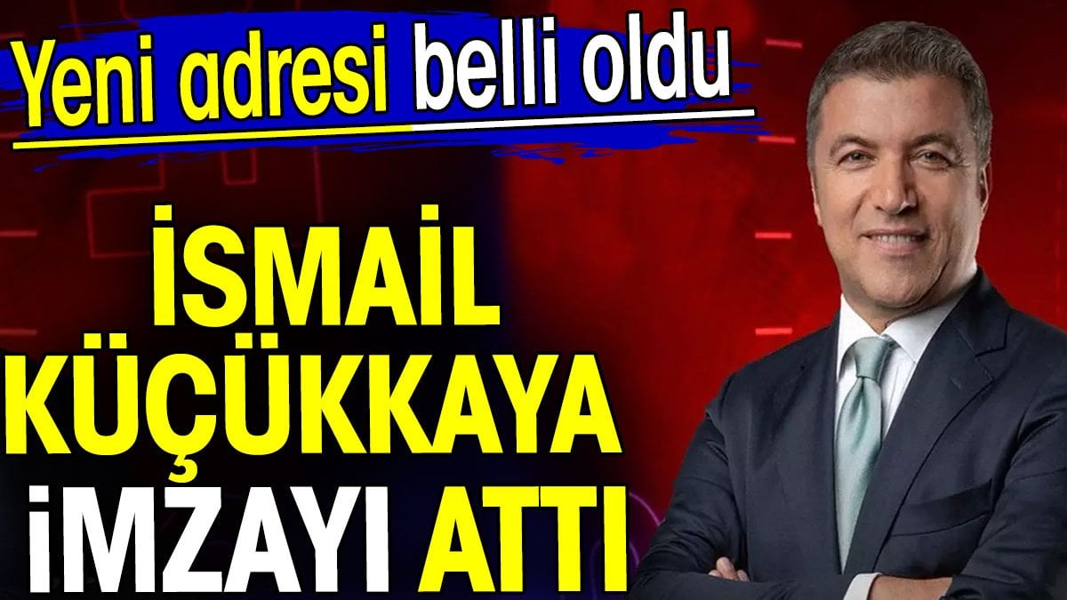 İsmail Küçükkaya imzayı attı. Yeni adresi belli oldu