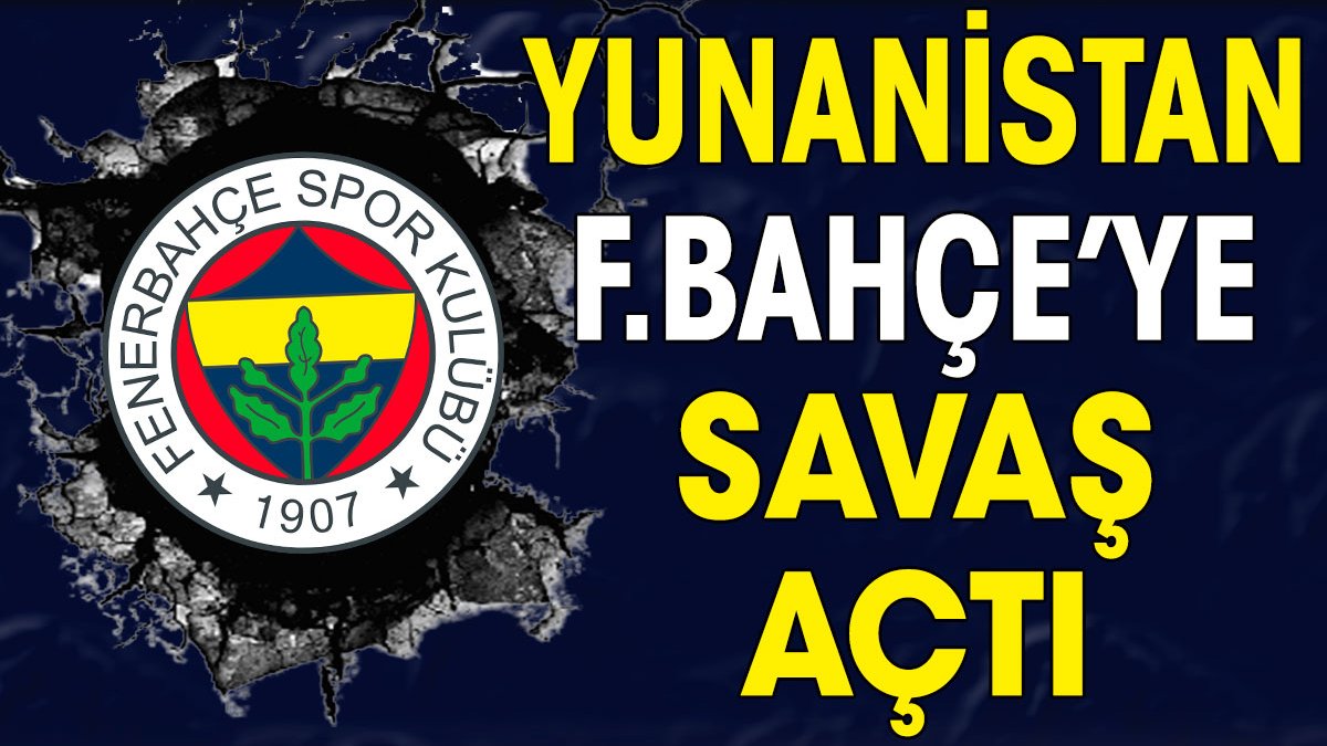 Yunanistan Fenerbahçe'ye savaş açtı