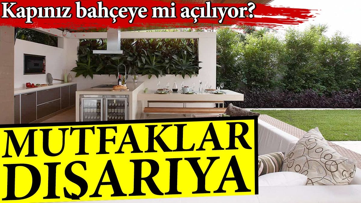 Kapınız bahçeye mi açılıyor? O zaman mutfaklar dışarıya