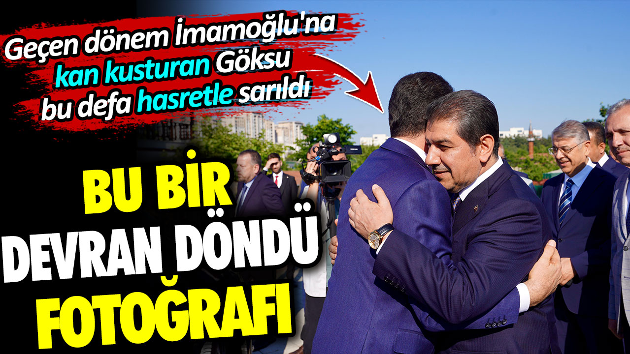 Bu bir devran döndü fotoğrafıdır. Geçen dönem İmamoğlu'na kan kusturan Göksu bu defa hasretle sarıldı