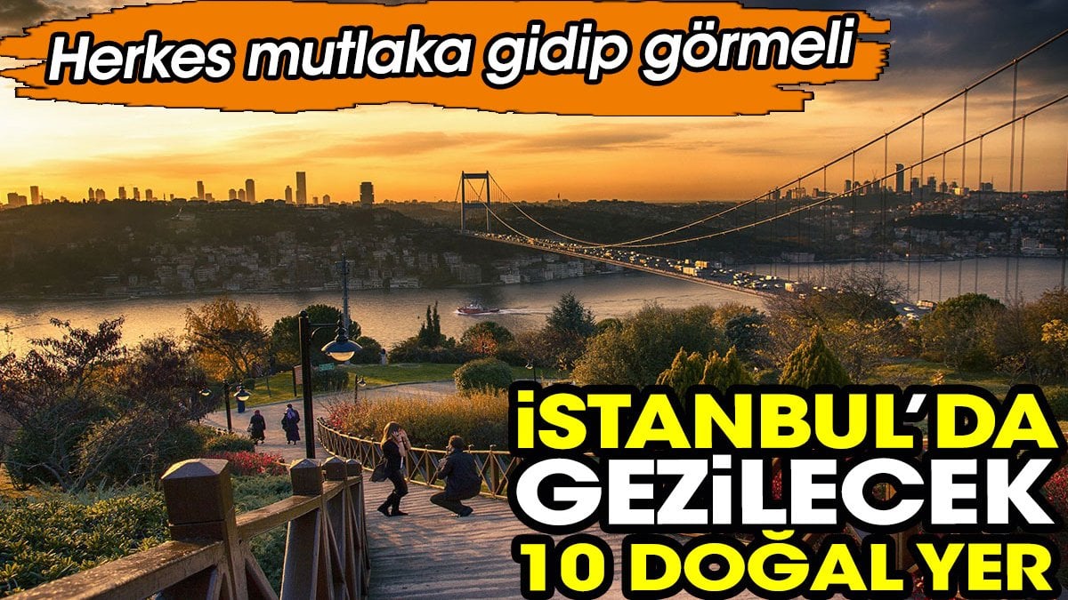 İstanbul’da gezilecek 10 doğal yer. Herkes mutlaka gidip görmeli