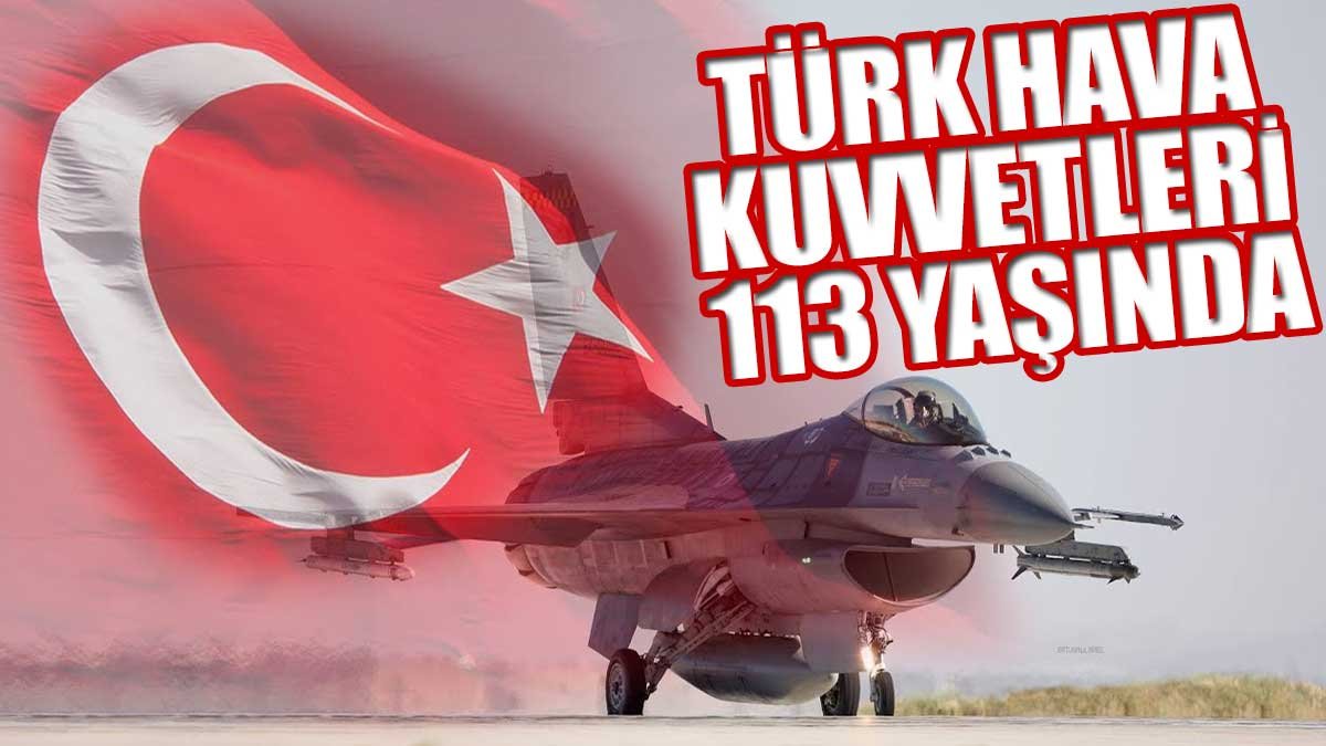 Türk Hava Kuvvetleri 113 yaşında