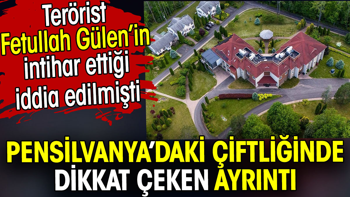 Fetullah Gülen'in Pensilvanya'daki çiftliğinde dikkat çeken ayrıntı