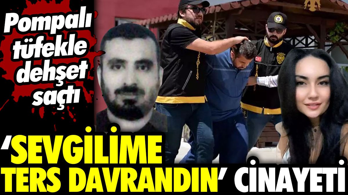 Adana’da ‘sevgilime ters davrandın’ cinayeti! Pompalı tüfekle dehşet saçtı