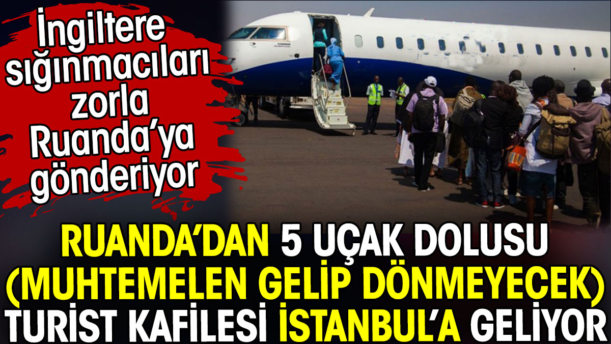 Ruanda’dan 5 uçak dolusu - muhtemelen gelip dönmeyecek - turist kafilesi İstanbul'a geliyor