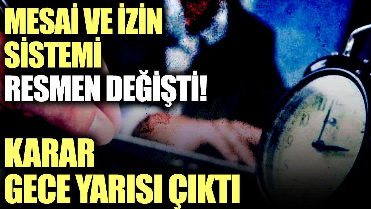 Mesai ve izin sistemi resmen değişti! Karar gece yarısı çıktı