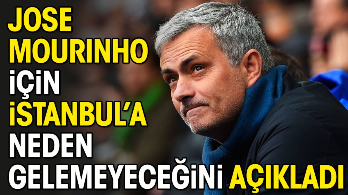 Mourinho için İstanbul'a gelmeyeceğini açıkladı