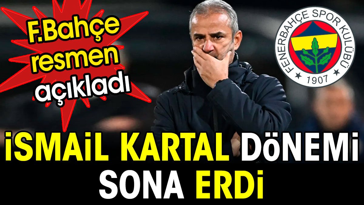 Flaş... Flaş... Fenerbahçe açıkladı. İsmail Kartal ile yollar resmen ayrıldı