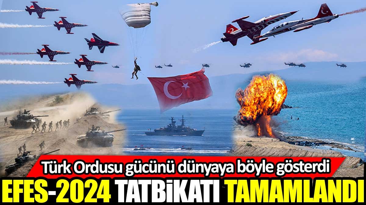Türk Ordusu gücünü dünyaya böyle gösterdi. EFES-2024 Tatbikatı başarıyla tamamlandı