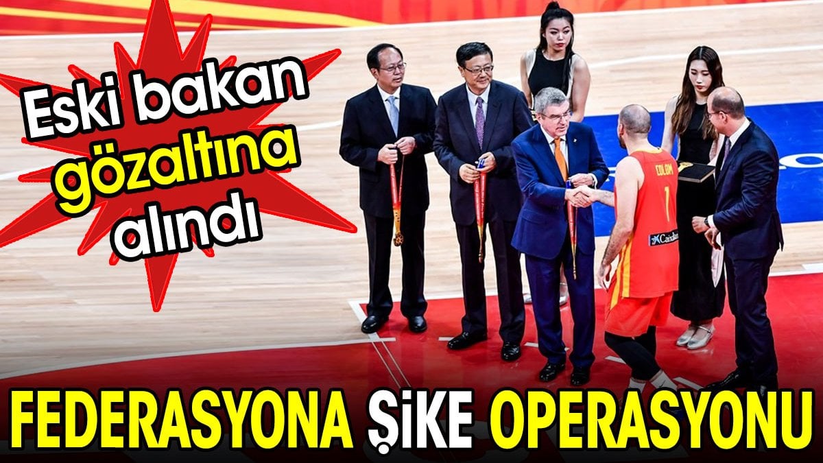 Federasyona şike operasyonu. Eski spor bakanı gözaltına alındı