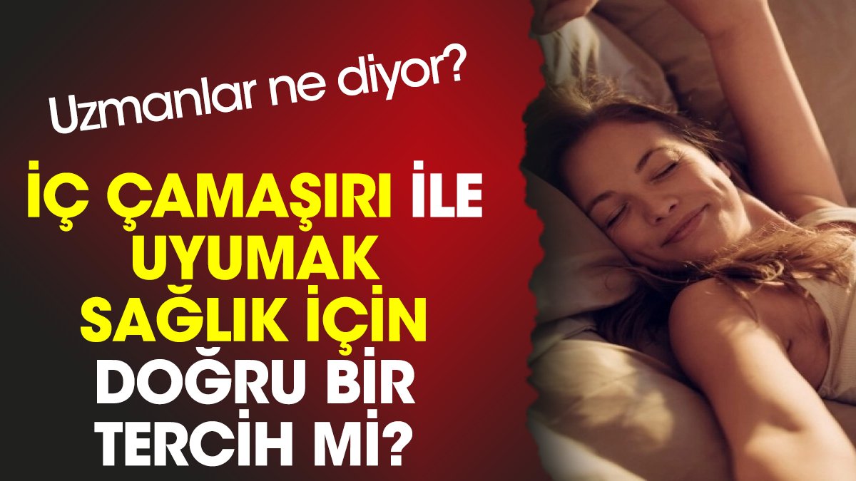 İç çamaşırı ile uyumak sağlık için doğru bir tercih mi? Uzmanlar ne diyor?