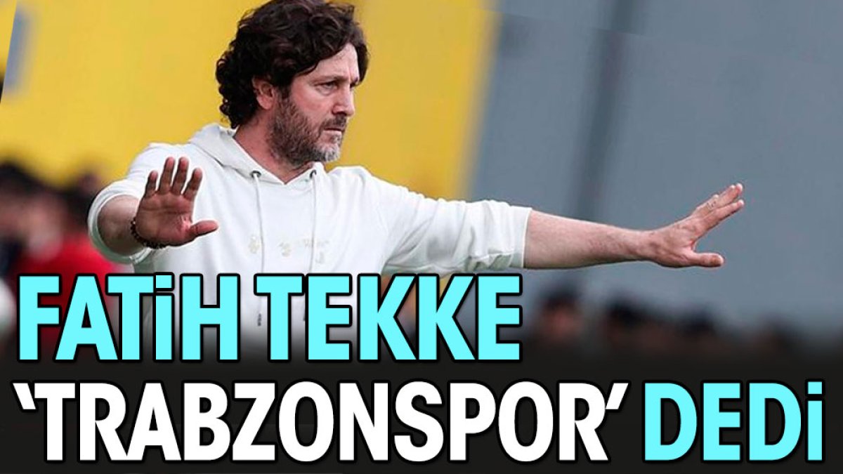 Fatih Tekke Trabzonspor dedi