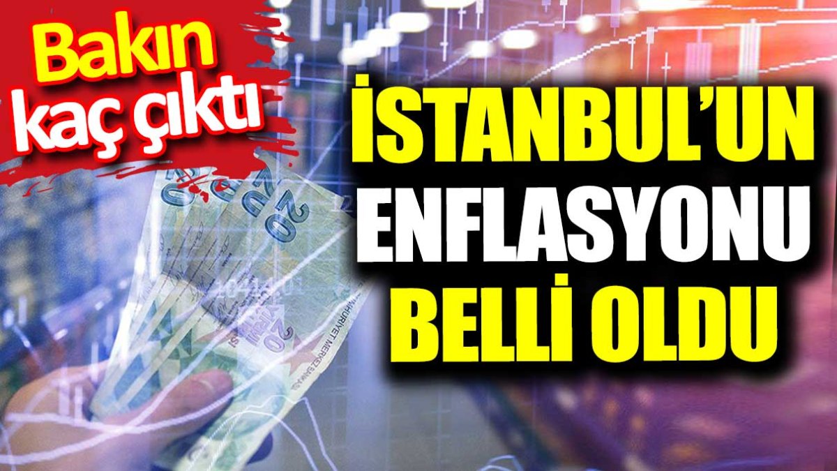 İstanbul'u enflasyonu belli oldu. Bakın kaç çıktı