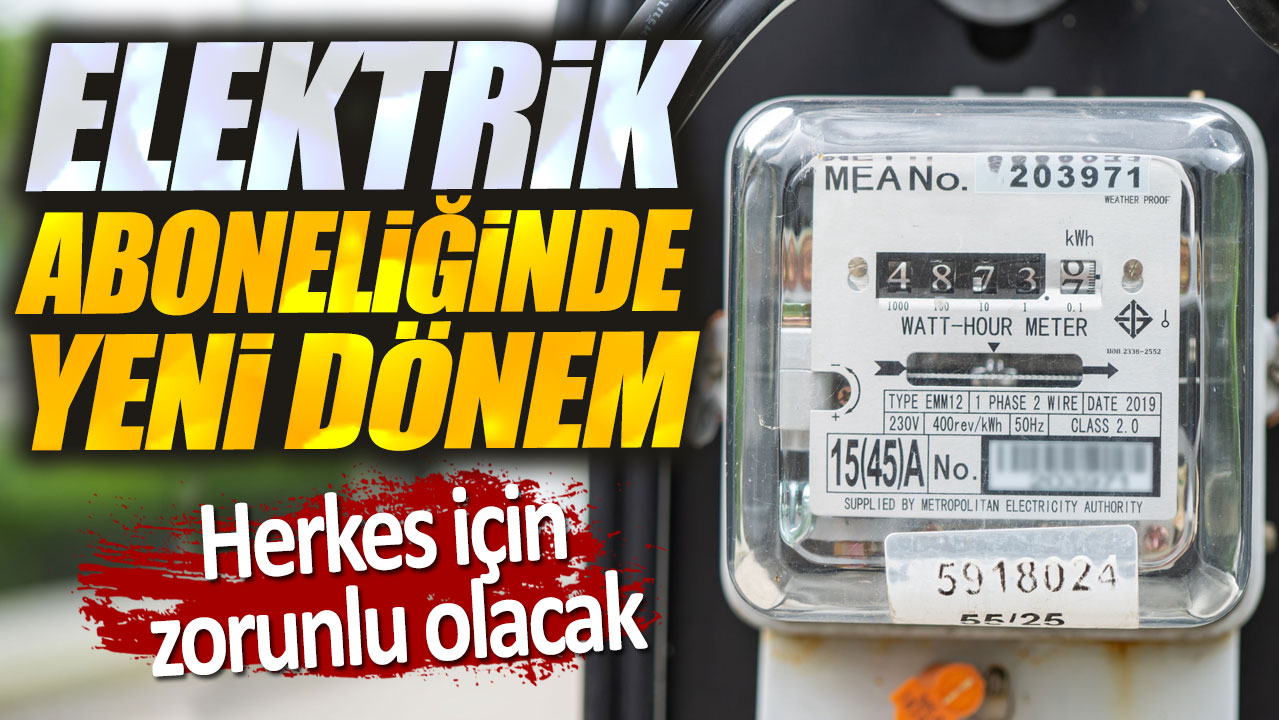 Elektrik aboneliğinde yeni dönem. Herkes için zorunlu olacak