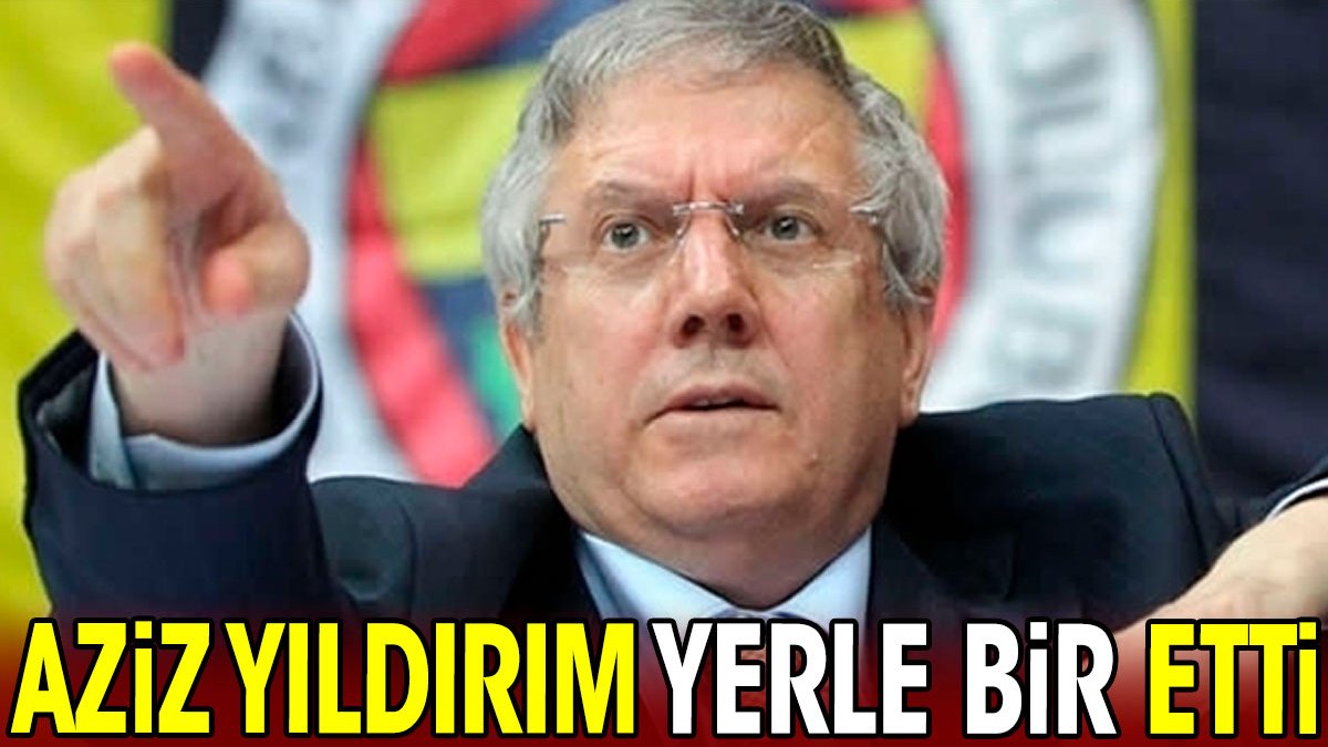 Aziz Yıldırım yerle bir etti