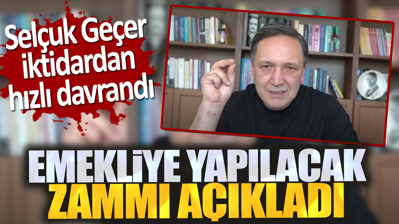 Emekliye yapılacak zammı açıkladı. Selçuk Geçer iktidardan hızlı davrandı