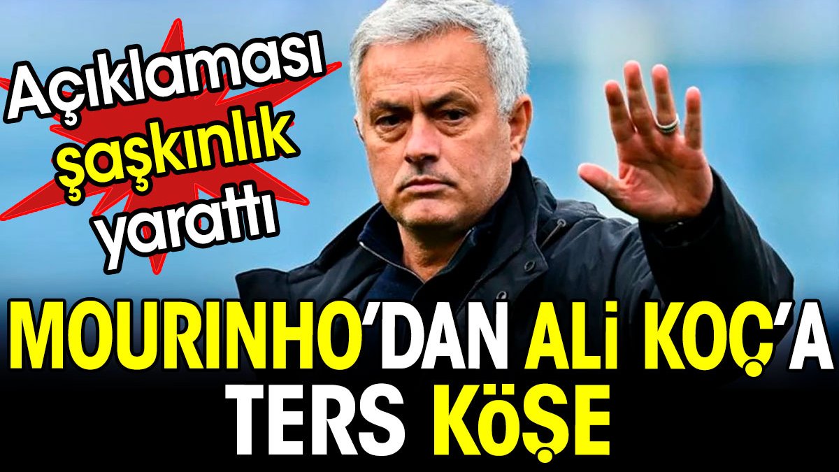 Mourinho'dan Ali Koç'a ters köşe