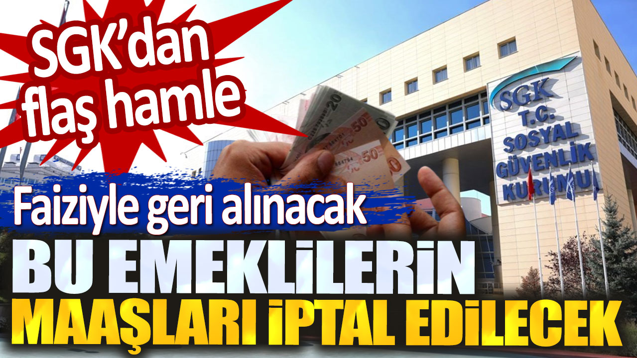 SGK'dan flaş hamle! Bu emeklilerin maaşları iptal edilecek faiziyle geri alınacak