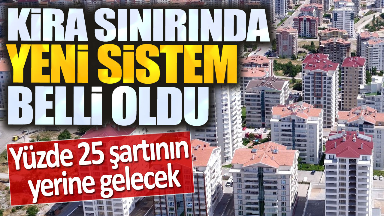 Kira sınırında yeni sistem belli oldu. Yüzde 25 şartının yerine gelecek