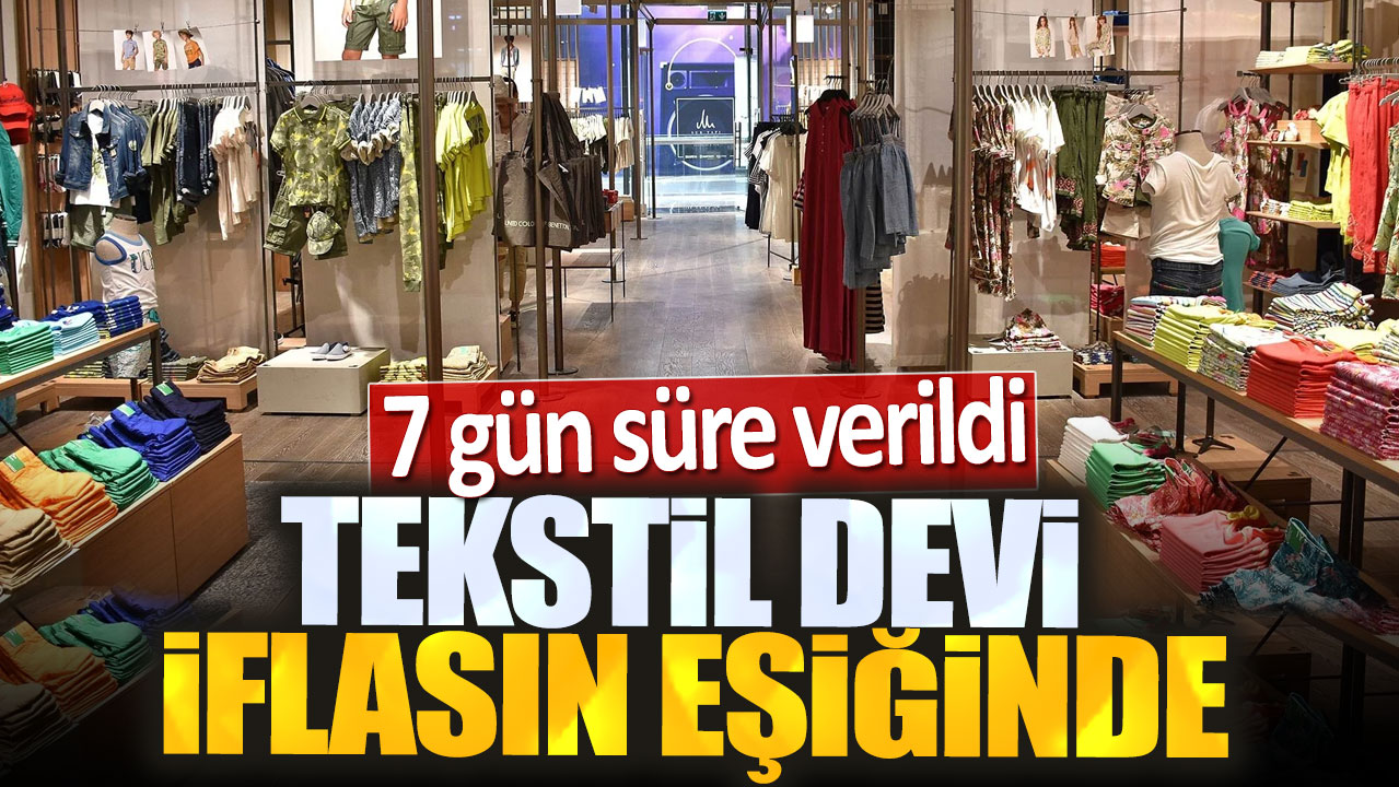 Tekstil devi iflasın eşiğinde: 7 gün süre verildi