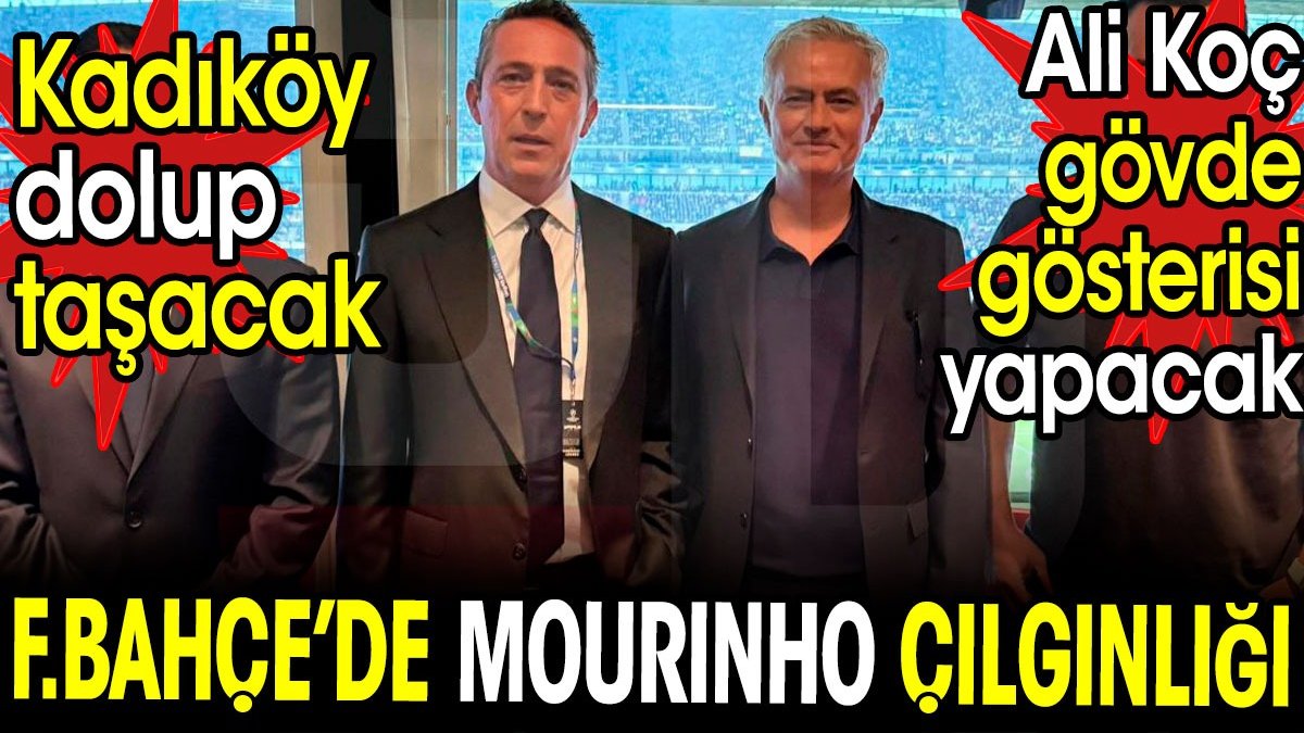 Fenerbahçe'de Mourinho çılgınlığı. Kadıköy dolup taşacak Ali Koç gövde gösterisi yapacak