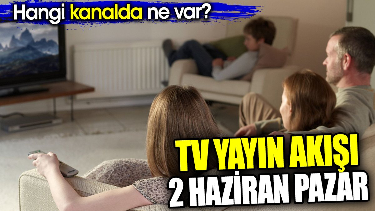 TV Yayın akışı 2 Haziran Pazar. Hangi kanalda ne var?