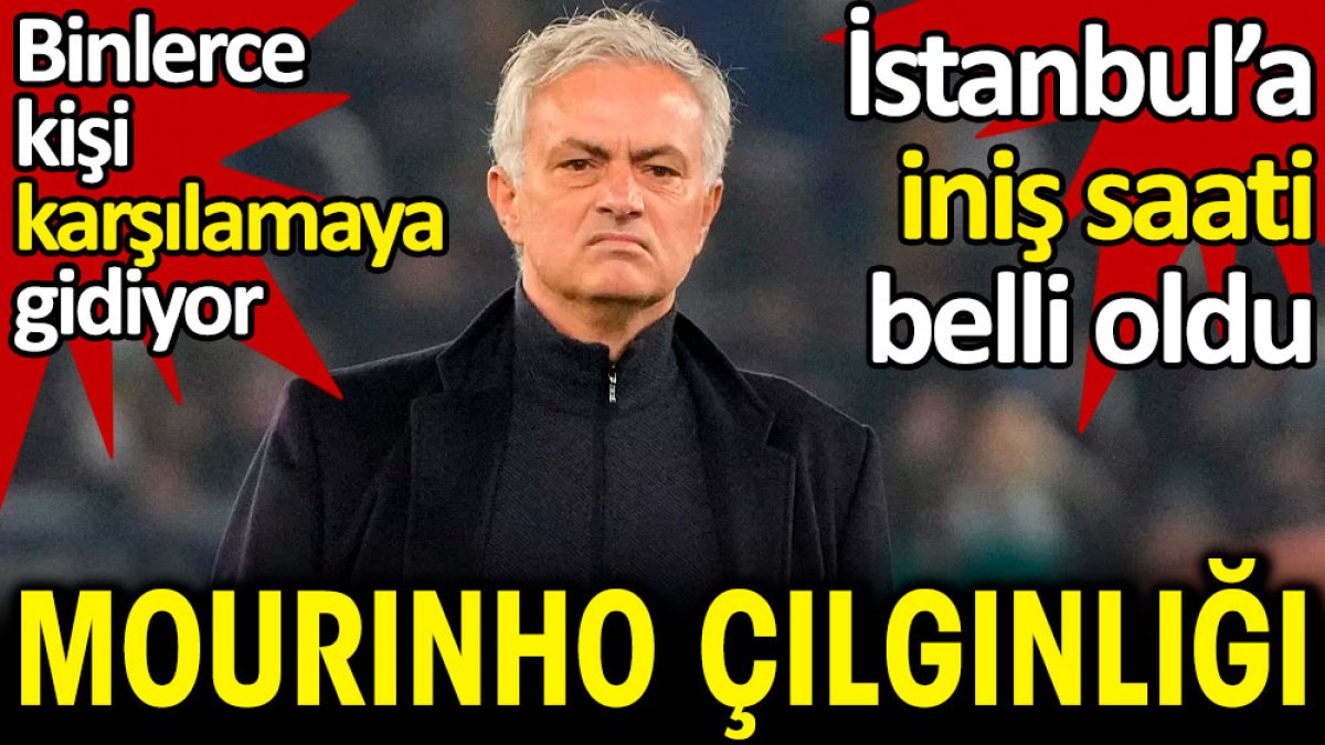 Mourinho çılgınlığı. Binlerce kişi karşılamaya gidiyor. İstanbul'a iniş saati belli oldu