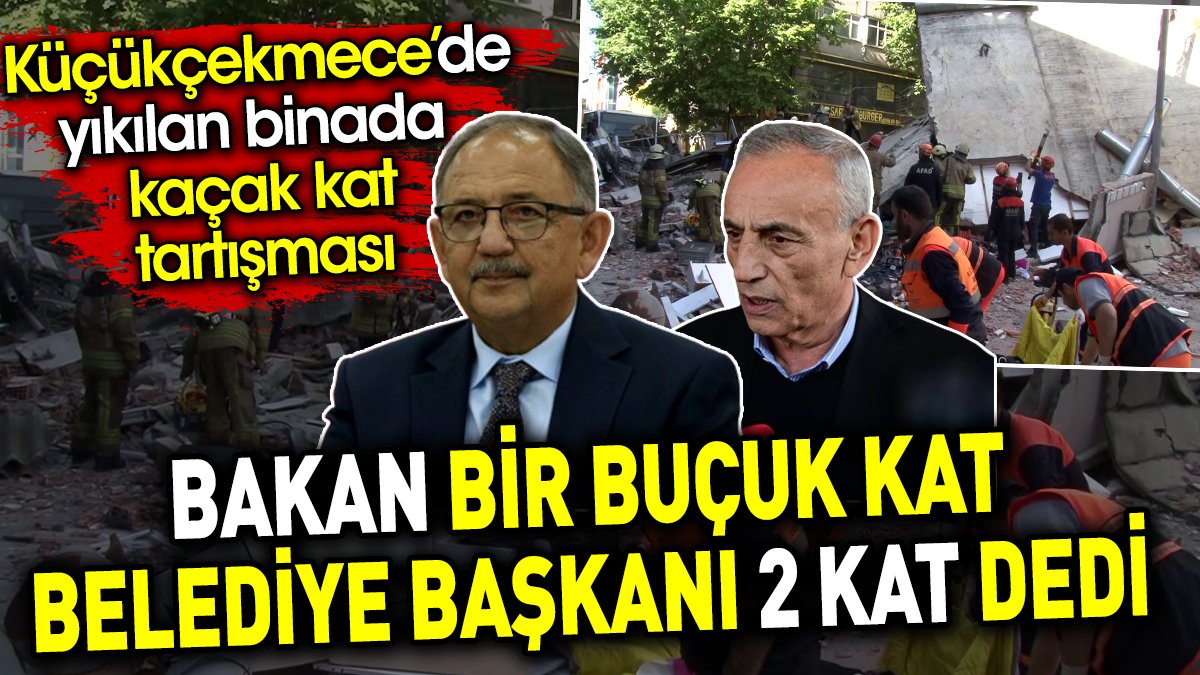 Bakan bir buçuk kat Belediye Başkanı 2 kat dedi. Küçükçekmece’de yıkılan binada kaçak kat tartışması