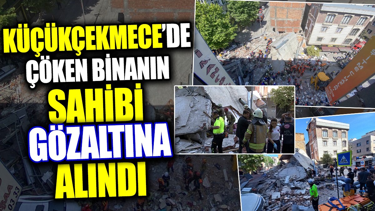 Küçükçekmece’de çöken binanın sahibi gözaltına alındı