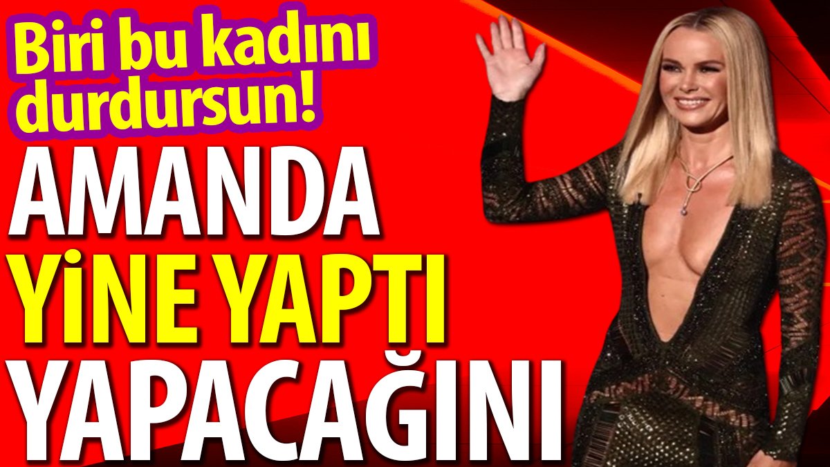 Amanda yine yaptı yapacağını. Biri bu kadını durdursun