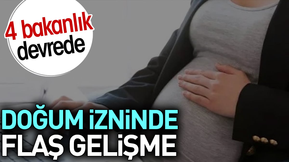 Doğum izninde flaş gelişme. 4 Bakanlık devrede