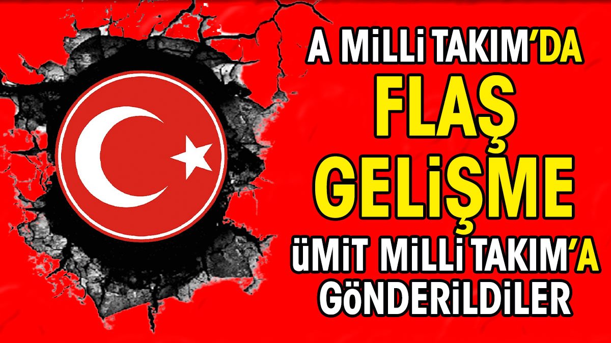 A Milli Takım'da flaş gelişme. Ümit Milli Takım'a gönderildiler