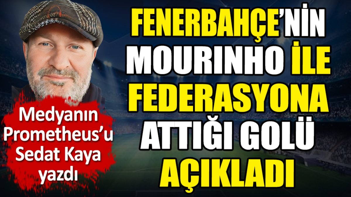 Fenerbahçe'nin Mourinho ile federasyona attığı golü açıkladı