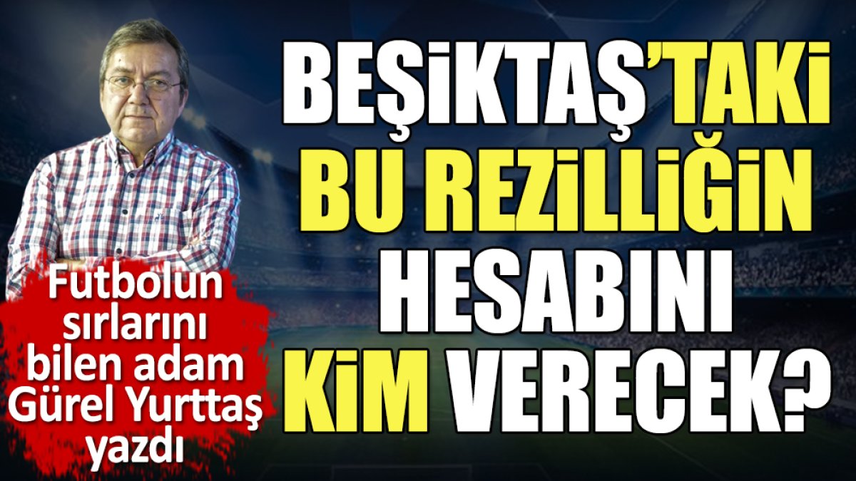 Beşiktaş'taki bu rezilliğin hesabını kim verecek