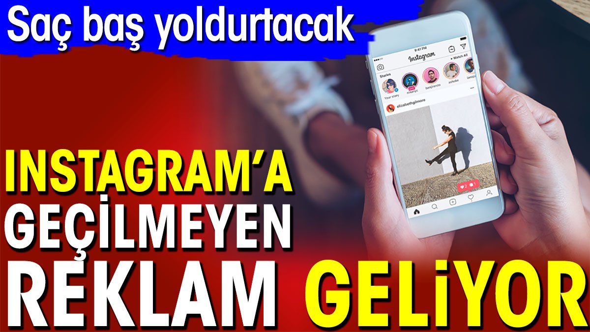 Instagram'a geçilmeyen reklam geliyor. Saç baş yoldurtacak