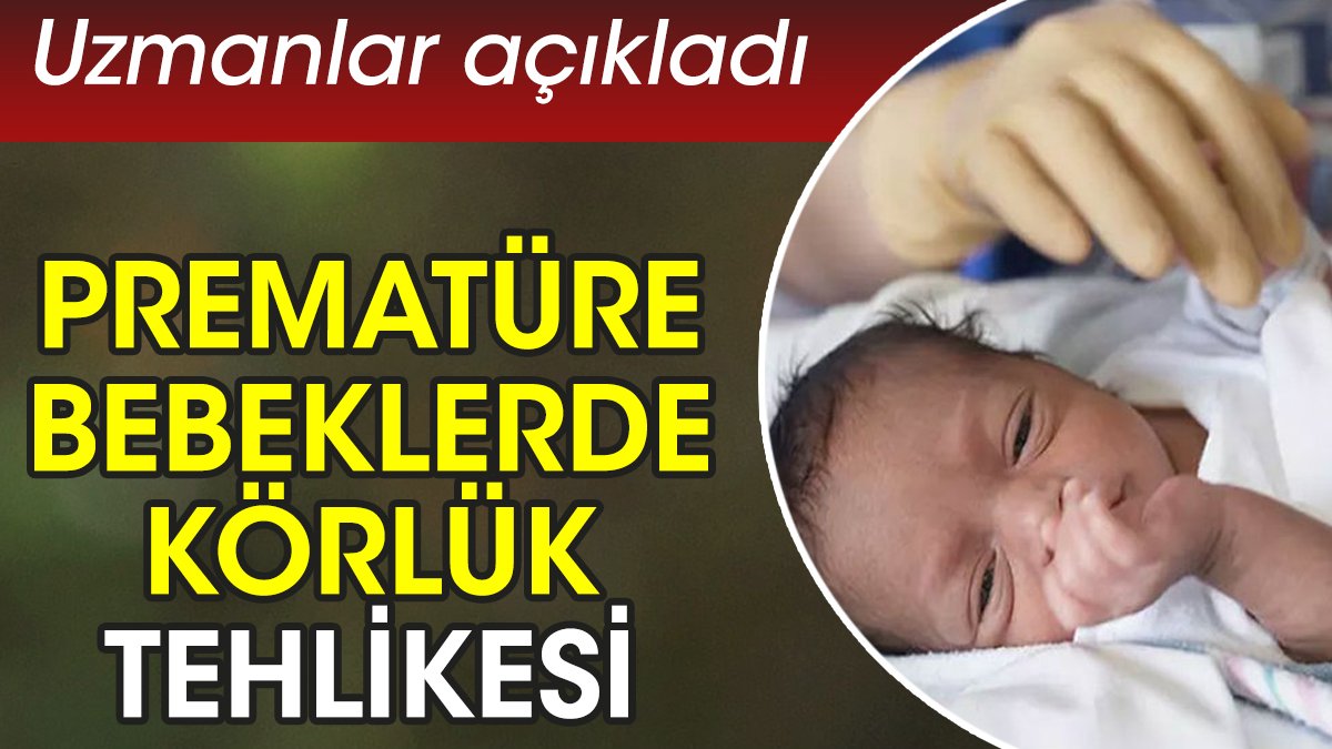 Prematüre bebeklerde körlük tehlikesi. Uzmanlar açıkladı