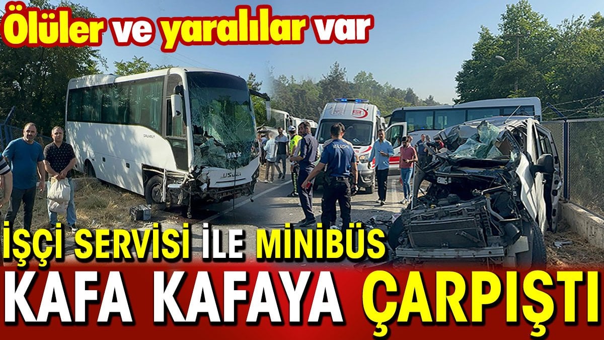 İşçi servisi ile minibüs kafa kafaya çarpıştı! Ölüler ve yaralılar var