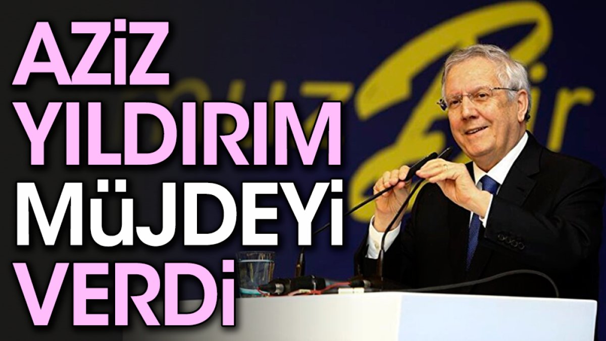 Aziz Yıldırım müjdeyi duyurdu