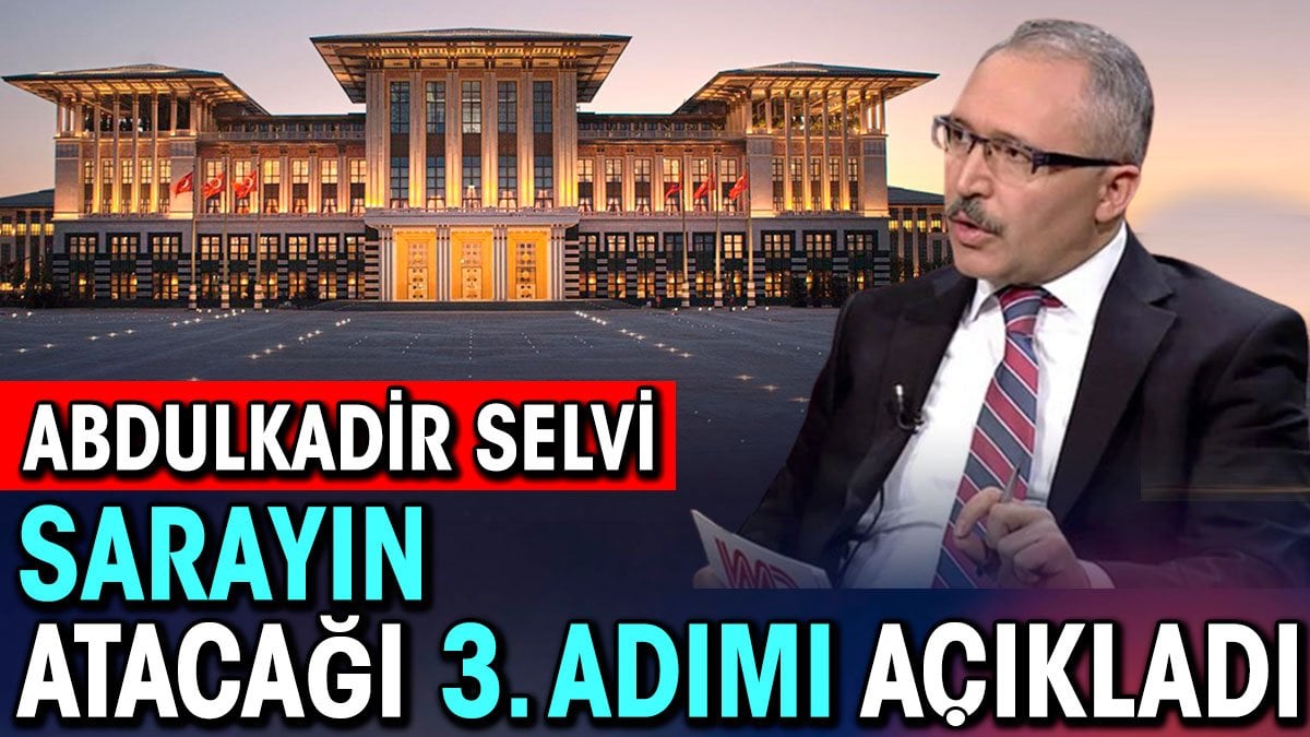 Abdulkadir Selvi Saray'ın atacağı üçüncü adımı açıkladı