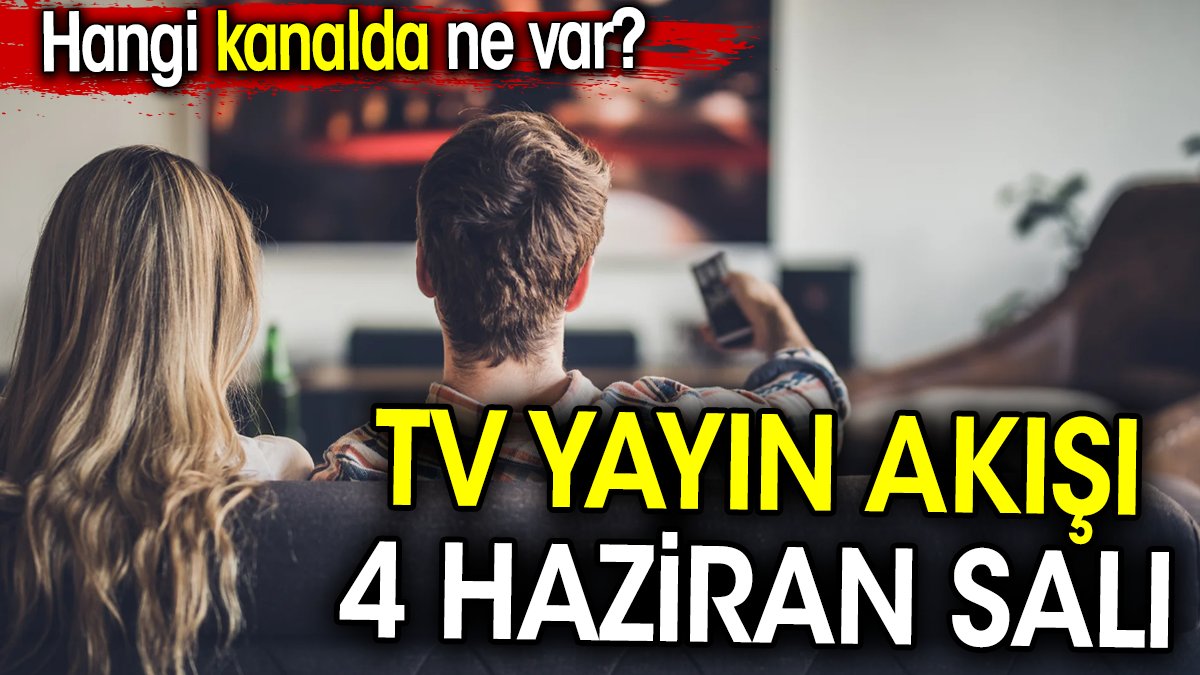 TV Yayın akışı 4 Haziran Salı. Hangi kanalda ne var?