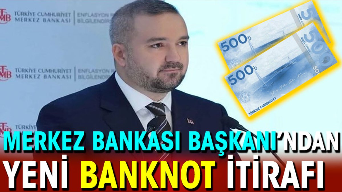 Merkez Bankası Başkanı’ndan yeni banknot itirafı
