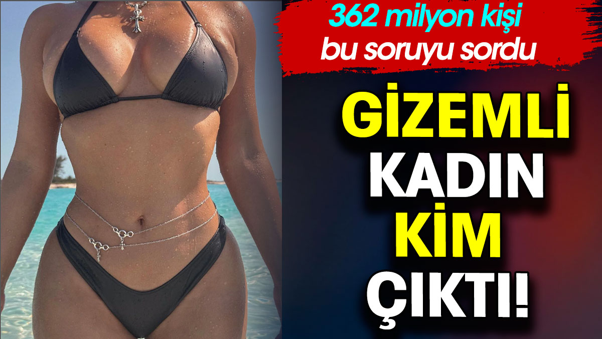 Gizemli kadın Kim çıktı!