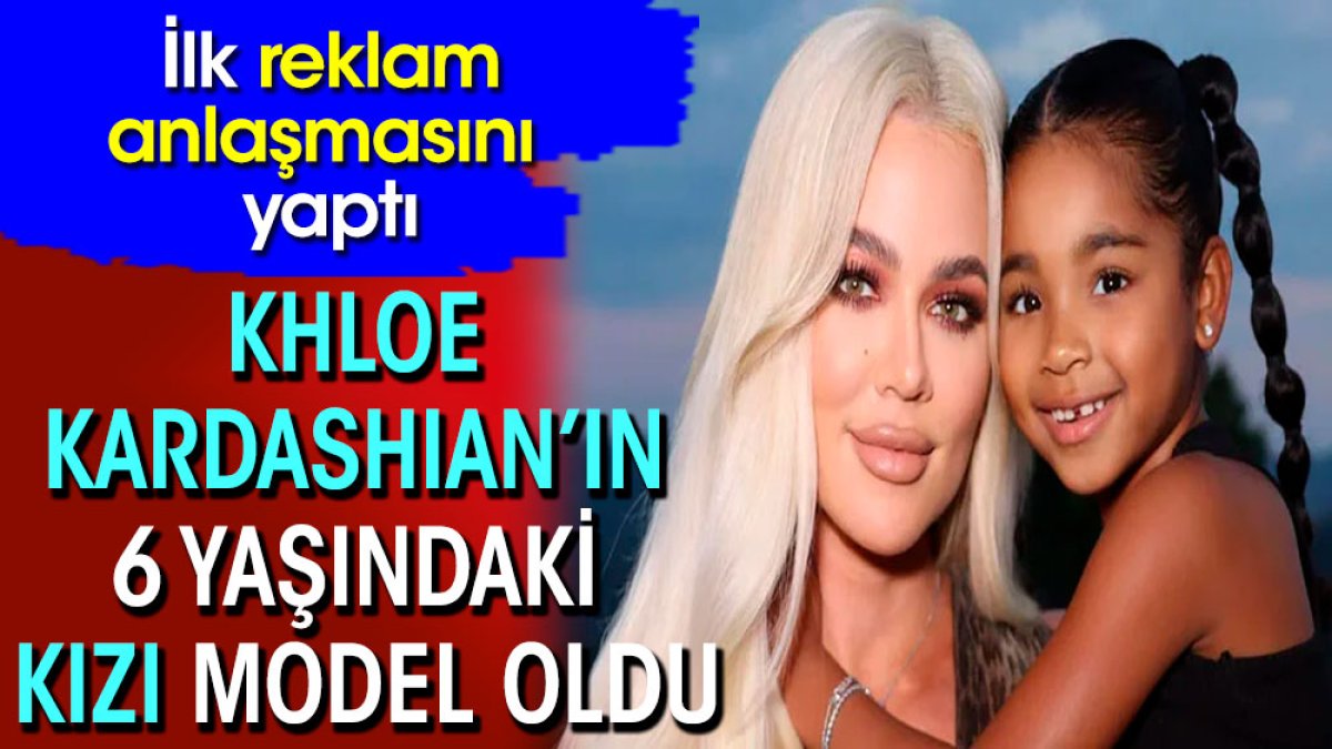 Khloe Kardashian’ın 6 yaşındaki kızı model oldu. İlk reklam anlaşmasını yaptı